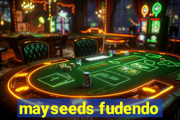 mayseeds fudendo